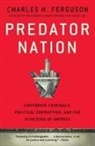 Charles H Ferguson, Charles H. Ferguson, FERGUSON CHARLES H - Predator Nation: Corporate Criminals, Political Corruption, and the