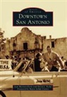 Foreword by Mayor Julian Castro, Joan Marston Korte, David L. Pech, David L. Peche, David L. Peché - Downtown San Antonio
