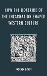RANFT, Patricia Ranft, Ranft Patricia - How the Doctrine of Incarnation Shaped Western Culture