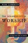 Mark Labberton, Mark/ Ortberg Labberton, John Ortberg - The Dangerous Act of Worship