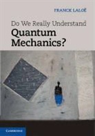 Franck Lalo, Franck Laloe - Do We Really Understand Quantum Mechanics?