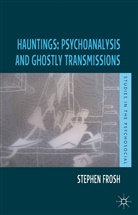 S. Frosh, Stephen Frosh, Frosh Stephen - Hauntings: Psychoanalysis and Ghostly Transmissions