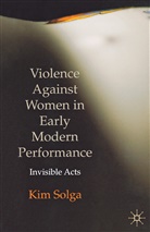 K. Solga, Kim Solga - Violence Against Women in Early Modern Performance
