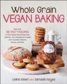 Tamasin Noyes, Celine Steen, Celine Noyes Steen - Whole Grain Vegan Baking