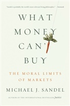 Michael J Sandel, Michael J. Sandel - What Money Can't Buy: The Moral Limits of Markets
