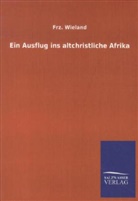 Franz Wieland, Frz Wieland, Frz. Wieland - Ein Ausflug ins altchristliche Afrika