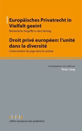 Peter Jung - Europäisches Privatrecht in Vielfalt geeint. Droit privé européen: l'unité dans la diversité Richterliche Eingriffe in den Vertrag; L'intervention du juge dans le contrat
