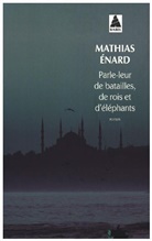 Mathias Enard, Mathias (1972-....) Enard, Matthias Enard, Mathias Énard, Enard Mathias, Mathias Enard - Parle-leur de batailles, de rois et d'éléphants
