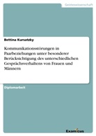 Bettina Kursatzky - Kommunikationsstörungen in Paarbeziehungen unter besonderer Berücksichtigung des unterschiedlichen Gesprächsverhaltens von Frauen und Männern