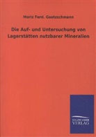Moriz F. Gaetzschmann, Moriz Ferd Gaetzschmann, Moriz Ferd. Gaetzschmann - Die Auf- und Untersuchung von Lagerstätten nutzbarer Mineralien