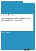 Sebastian Deutschmann - Der Interaktionsbegriff in Soziologie und Kommunikationswissenschaft