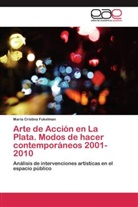 Maria Cristina Fukelman - Arte de Acción en La Plata. Modos de hacer contemporáneos 2001-2010