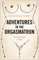 Christopher Turner - Adventures in the Orgasmatron - The Invention of Sex