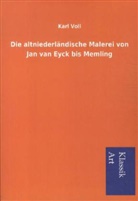 Karl Voll - Die altniederländische Malerei von Jan van Eyck bis Memling