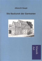Albrecht Haupt - Die Baukunst der Germanen
