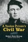 Robert Strong, Robert Hale Strong, Robert Hale/ Halsey Strong, Ashley Halsey - A Yankee Private''s Civil War