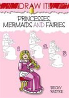 Becky Radtke, Becky J Radtke, Becky J. Radtke - Draw It! Princesses, Mermaids and Fairies