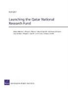 Abdulrazaq Al-Kuwari, Gary Cecchine, Shelly Culbertson, Richard E. Darilek, John A. Friel, Margaret C. Harrell... - Launching the Qatar National Research Fund