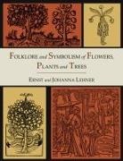 Ernst Lehner, Johanna Lehner - Folklore and Symbolism of Flowers, Plants and Trees [Illustrated Edition]