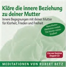 Robert Betz, Robert Th. Betz - Kläre die innere Beziehung zu deiner Mutter, 2 Audio-CDs (Hörbuch)