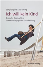 Sieger, Sonj Siegert, Sonja Siegert, Uhling, Anja Uhling - Ich will kein Kind