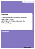Dirk Maier - Kristallbaufehler und Metall-Halbleiter Grenzflächen von (Bi,Sb)2(te,Se)3-Materialien für die Peltierkühlung