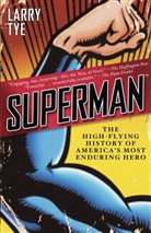 Larry Tye - Superman The High-Flying History of America's Most Enduring Hero