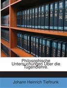 Johann Heinrich Tieftrunk - Philosophische Untersuchungen Über die Tugendlehre.