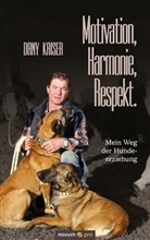 Dany Kaiser - Motivation, Harmonie, Respekt. Mein Weg der Hundeerziehung