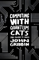 John Gribbin - Computing with Quantum Cats: From Colossus to Qubits