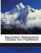 Heinrich Elsner, Maximilien de Robespierre - Maximilian Robespierre, Dictator von Frankreich.