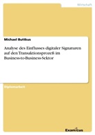 Michael Buttkus - Analyse des Einflusses digitaler Signaturen auf den Transaktionsprozeß im Business-to-Business-Sektor