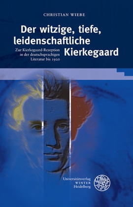 Christian Wiebe - Der witzige, tiefe, leidenschaftliche Kierkegaard - Zur Kierkegaard-Rezeption in der deutschsprachigen Literatur bis 1920. Dissertationsschrift