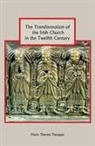 Marie Therese Flanagan - The Transformation of the Irish Church in the Twelfth Century