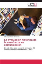 Johandry Alberto Hernández - La evaluación histórica de la enseñanza en comunicación