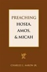 Charles L. Aaron, Charles L. Aaron Jr - Preaching Hosea, Amos, and Micah