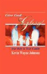 Kevin Wayne Johnson - Give God the Glory! Your Role in Your Family