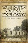 Brian Bergin, Erin Bergin Voorheis - The Washington Arsenal Explosion: Civil War Disaster in the Capital