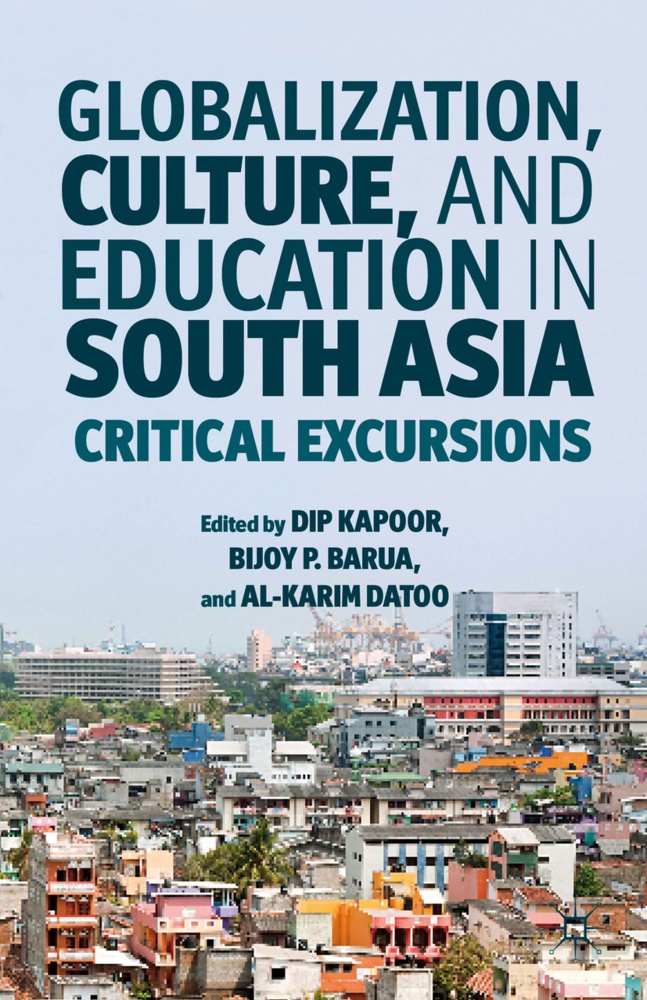 Dip Barua Kapoor,  KAPOOR DIP BARUA BIJOY P DATOO,  Barua, B Barua, B. Barua, Bijoy Barua... - Globalization, Culture, and Education in South Asia - Critical Excursions