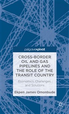 E Omonbude, E. Omonbude, Ekpen James Omonbude, OMONBUDE EKPEN JAMES - Cross-Border Oil and Gas Pipelines and the Role of the Transit Country
