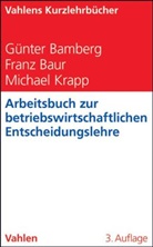 Bamber, Günte Bamberg, Günter Bamberg, Bau, Fran Baur, Franz Baur... - Arbeitsbuch zur betriebswirtschaftlichen Entscheidungslehre