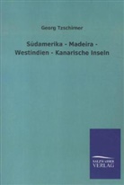 Georg Tzschirner - Südamerika - Madeira - Westindien - Kanarische Inseln
