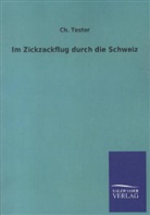 Ch Tester, Ch. Tester, Christian Tester - Im Zickzackflug durch die Schweiz