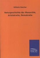 Wilhelm Roscher - Naturgeschichte der Monarchie, Aristokratie, Demokratie