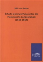 Wilh von Tettau, Wilh. von Tettau, Wilheim J. A. Frhr. von Tettau, Wilhelm J. A. Frhr. von Tettau, Wilhelm J. A. von Tettau, Wilhelm Johann Albert von Tettau... - Erfurts Unterwerfung unter die Mainzinsche Landeshoheit (1648-1664)