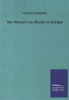 Ludwig Reinhardt - Der Mensch zur Eiszeit in Europa