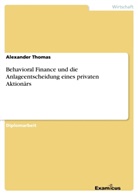 Alexander Thomas - Behavioral Finance und die Anlageentscheidung eines privaten Aktionärs