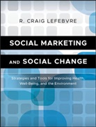 R Craig Lefebvre, R. Craig Lefebvre, Rc Lefebvre, LEFEBVRE R CRAIG - SOCIAL MARKETING AND SOCIAL CHANGE