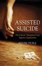K Yuill, K. Yuill, Kevin Yuill, YUILL KEVIN - Assisted Suicide: The Liberal, Humanist Case Against Legalization