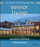Bradford Perkins, J. David King Bradford Perkins Hoglund, Eric Cohen, Perkins Eastman, J. David Hoglund, Douglas King... - Building Type Basics for Senior Living - 2nd ed